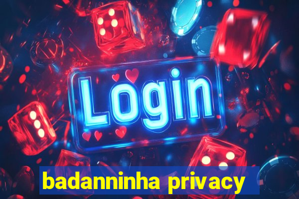 badanninha privacy